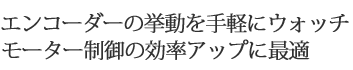 エンコーダーウォッチャーの挙動を手軽にウォッチ モーター制御の効率アップに最適